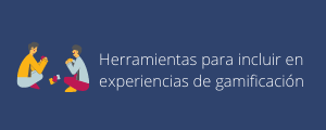 Herramientas para incluir en experiencias de gamificación