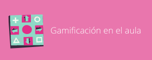 Ayudas para el aula #10: Gamificación en el aula