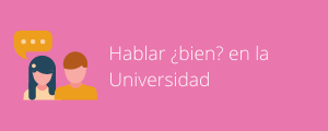 Ayudas para el aula #8: Hablar ¿bien? en la Universidad